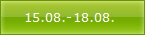 15.08.-18.08. 
