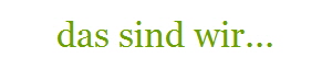 das sind wir...